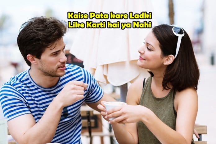 kaise pata kare ladki like karti hai ya nahi kaise pata kare ladki like karti hai ya nahi