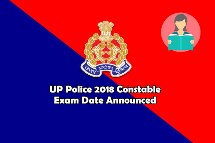 UP Police 2018 Constable Exam Date Announced UP Police 2018 Constable Exam Date Announced